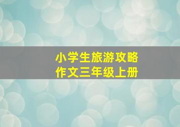 小学生旅游攻略作文三年级上册