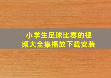 小学生足球比赛的视频大全集播放下载安装