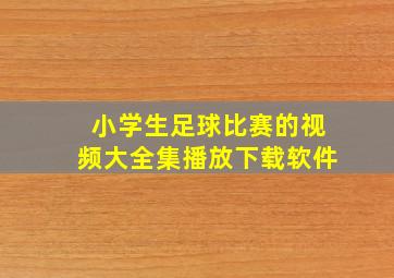 小学生足球比赛的视频大全集播放下载软件