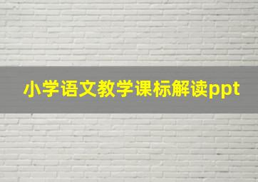 小学语文教学课标解读ppt