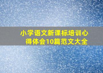 小学语文新课标培训心得体会10篇范文大全