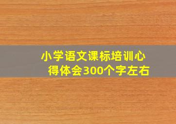 小学语文课标培训心得体会300个字左右