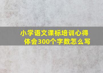 小学语文课标培训心得体会300个字数怎么写