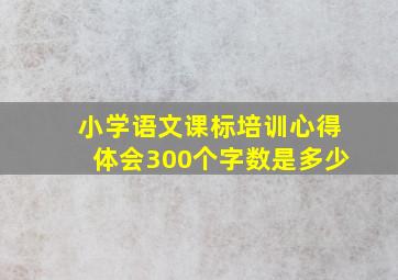 小学语文课标培训心得体会300个字数是多少