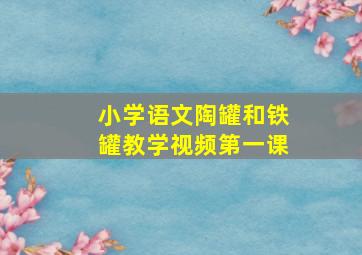 小学语文陶罐和铁罐教学视频第一课