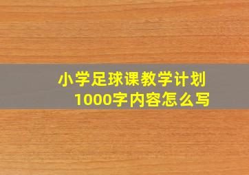 小学足球课教学计划1000字内容怎么写