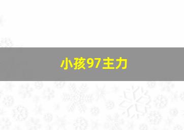 小孩97主力