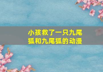 小孩救了一只九尾狐和九尾狐的动漫