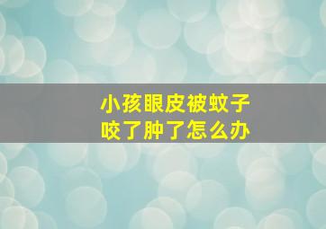 小孩眼皮被蚊子咬了肿了怎么办