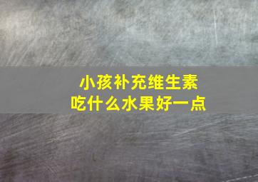 小孩补充维生素吃什么水果好一点