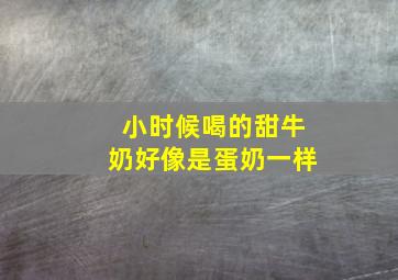 小时候喝的甜牛奶好像是蛋奶一样