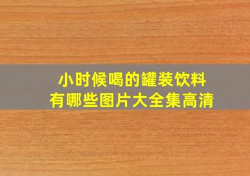 小时候喝的罐装饮料有哪些图片大全集高清