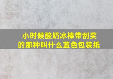 小时候酸奶冰棒带刮奖的那种叫什么蓝色包装纸