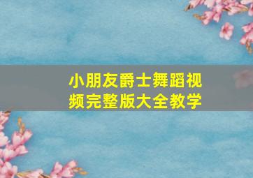 小朋友爵士舞蹈视频完整版大全教学