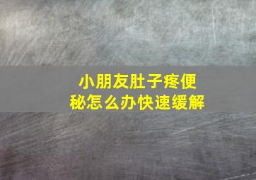 小朋友肚子疼便秘怎么办快速缓解