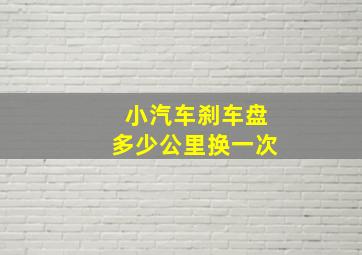 小汽车刹车盘多少公里换一次