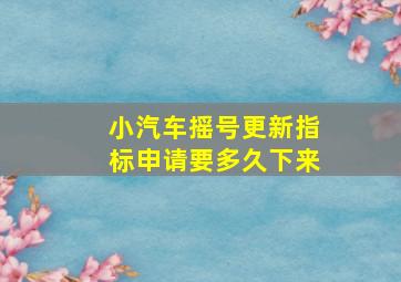 小汽车摇号更新指标申请要多久下来