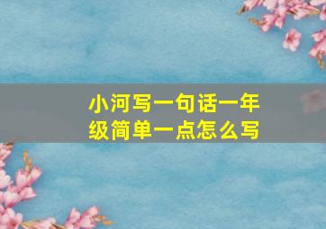 小河写一句话一年级简单一点怎么写