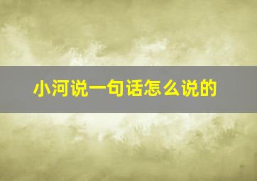 小河说一句话怎么说的