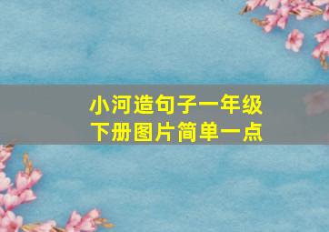 小河造句子一年级下册图片简单一点