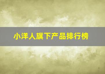 小洋人旗下产品排行榜