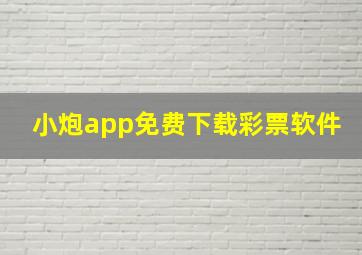 小炮app免费下载彩票软件