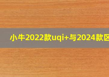 小牛2022款uqi+与2024款区别