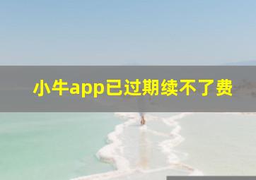 小牛app已过期续不了费