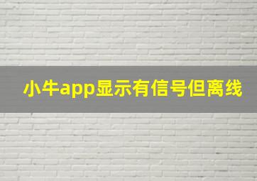 小牛app显示有信号但离线