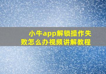 小牛app解锁操作失败怎么办视频讲解教程