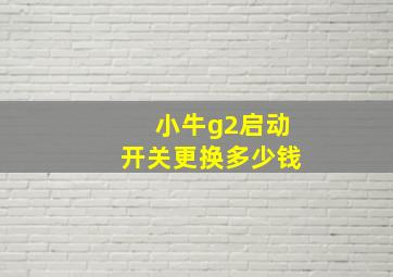 小牛g2启动开关更换多少钱