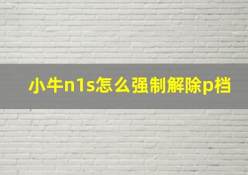 小牛n1s怎么强制解除p档