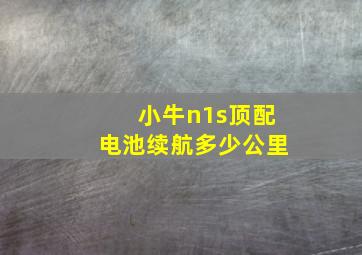 小牛n1s顶配电池续航多少公里