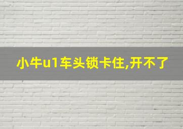 小牛u1车头锁卡住,开不了