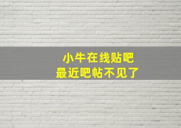 小牛在线贴吧最近吧帖不见了