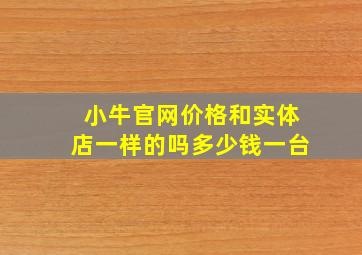 小牛官网价格和实体店一样的吗多少钱一台