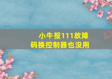 小牛报111故障码换控制器也没用