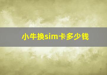 小牛换sim卡多少钱