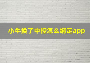 小牛换了中控怎么绑定app