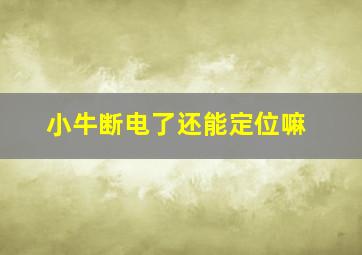 小牛断电了还能定位嘛