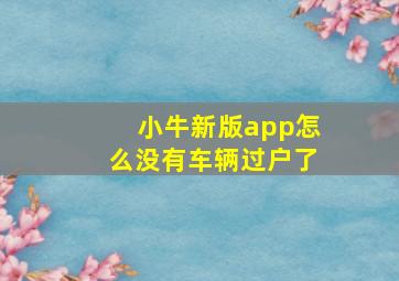 小牛新版app怎么没有车辆过户了