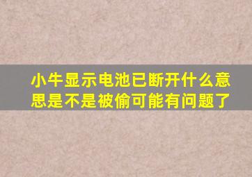 小牛显示电池已断开什么意思是不是被偷可能有问题了