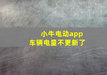 小牛电动app车辆电量不更新了