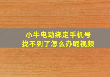 小牛电动绑定手机号找不到了怎么办呢视频