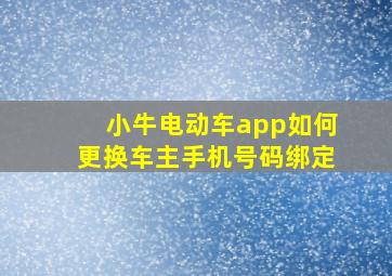 小牛电动车app如何更换车主手机号码绑定