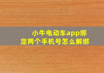 小牛电动车app绑定两个手机号怎么解绑