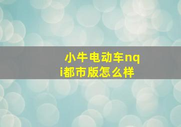 小牛电动车nqi都市版怎么样