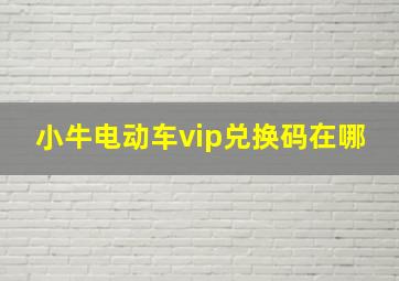 小牛电动车vip兑换码在哪