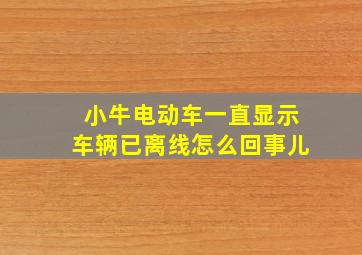 小牛电动车一直显示车辆已离线怎么回事儿