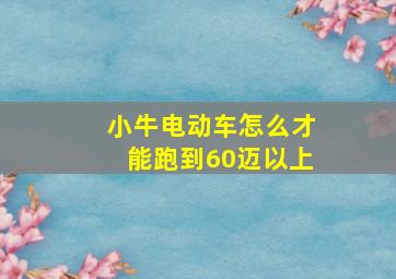 小牛电动车怎么才能跑到60迈以上